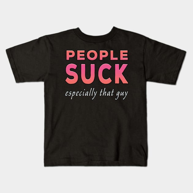 People Suck Especially That Guy Pink Tone Kids T-Shirt by Shawnsonart